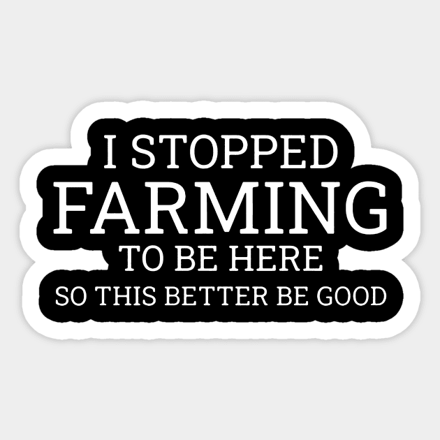 I Stop Farming To Be Here So This Better Be Good Sticker by Jenna Lyannion